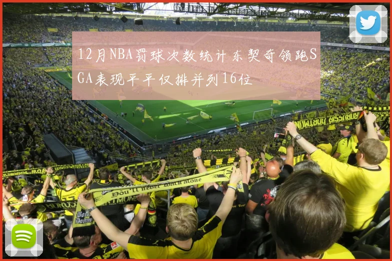 12月NBA罚球次数统计东契奇领跑SGA表现平平仅排并列16位