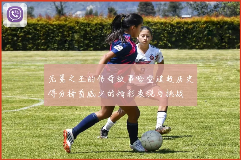 无冕之王的传奇故事哈登追赶历史得分榜首威少的精彩表现与挑战