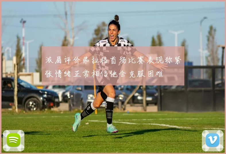 浓眉评价弗拉格首场比赛表现称紧张情绪正常相信他会克服困难