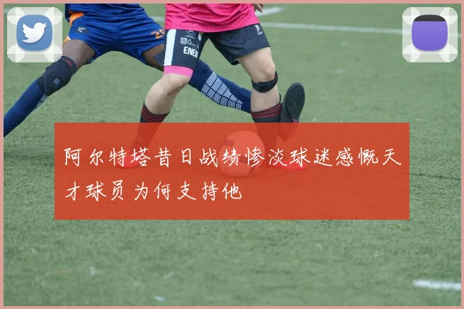 阿尔特塔昔日战绩惨淡球迷感慨天才球员为何支持他