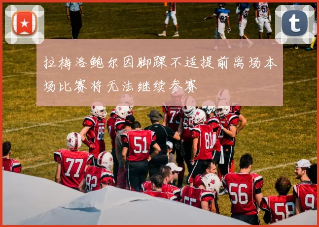 拉梅洛鲍尔因脚踝不适提前离场本场比赛将无法继续参赛